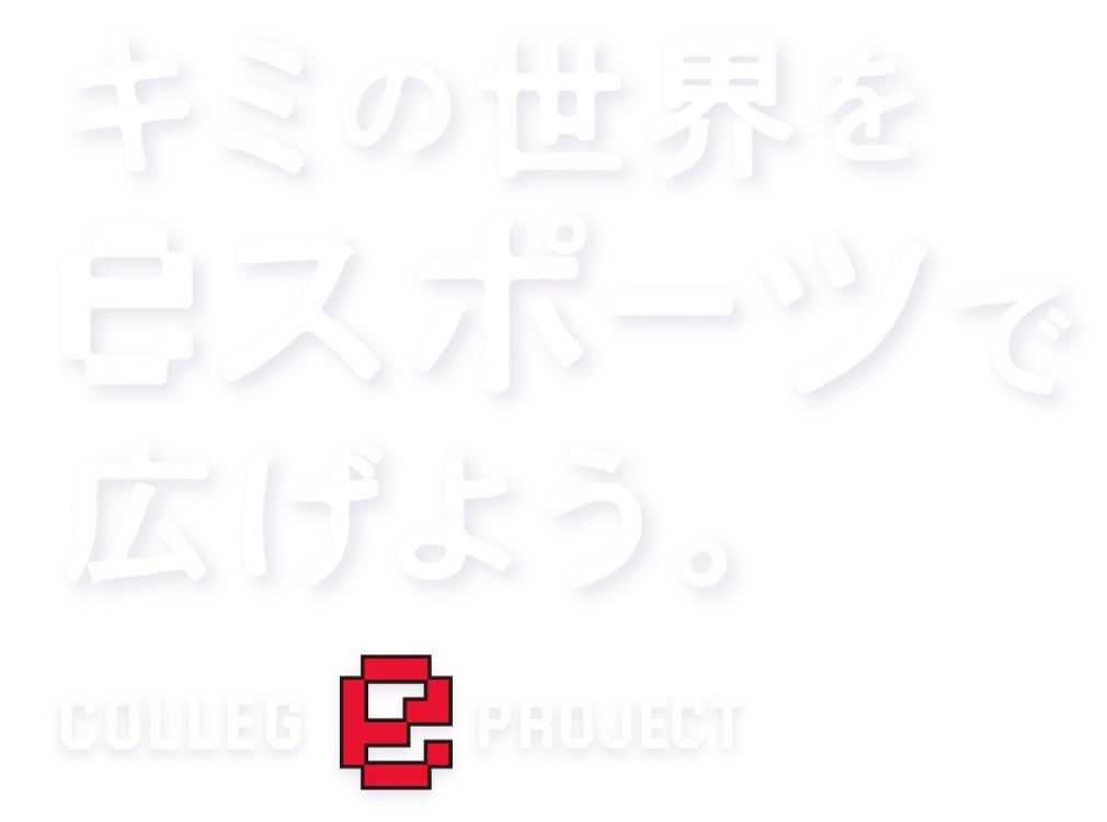 キミの世界をeスポーツで広げよう。Colleg“e”Project